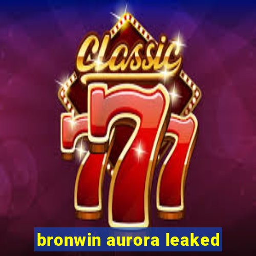 bronwin aurora leaked